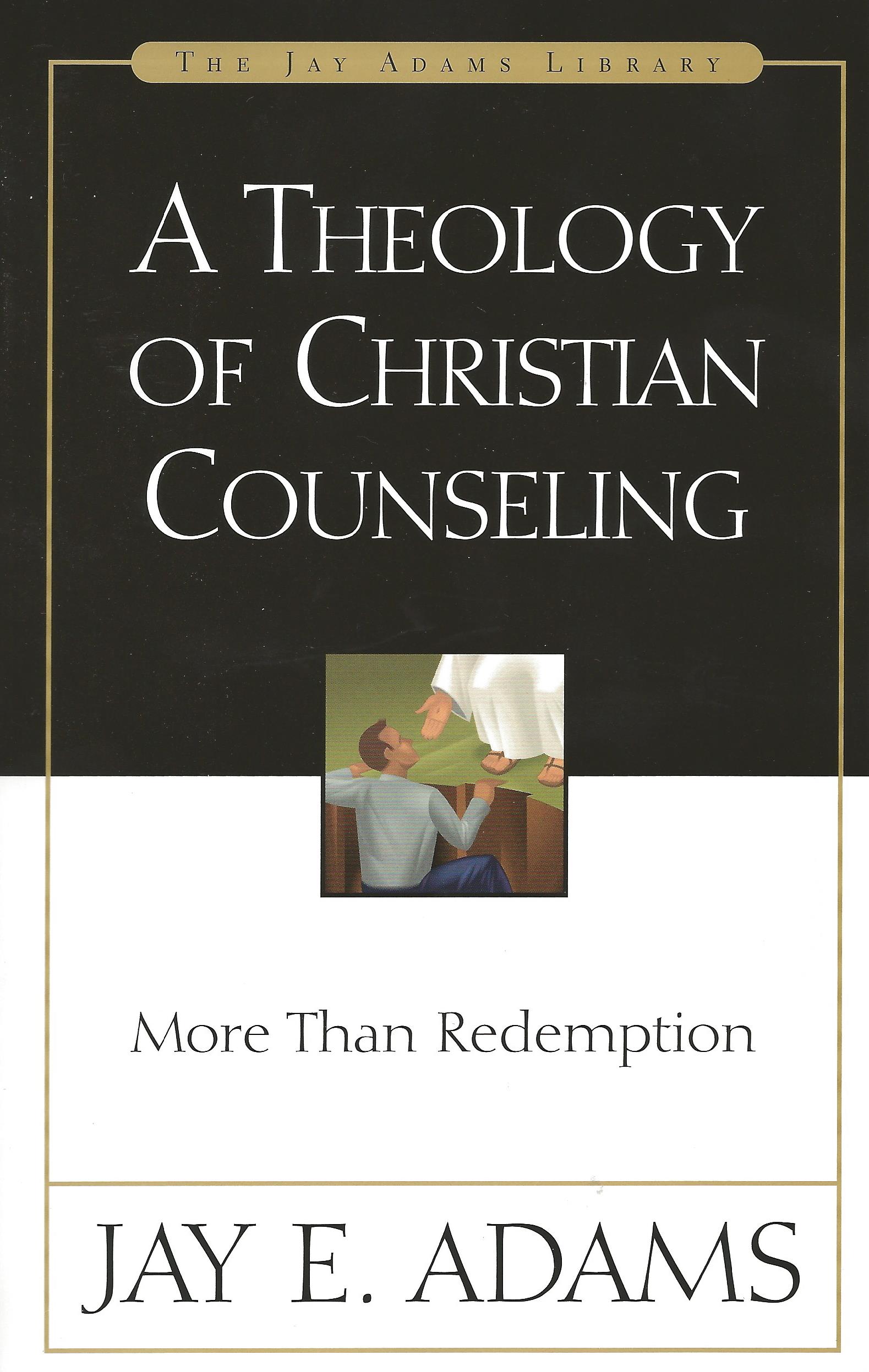 A THEOLOGY OF CHRISTIAN COUNSELING JAY ADAMS